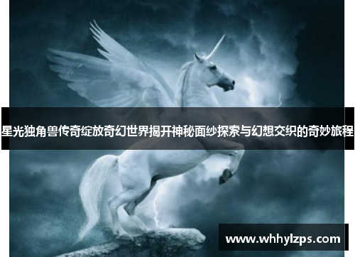 星光独角兽传奇绽放奇幻世界揭开神秘面纱探索与幻想交织的奇妙旅程